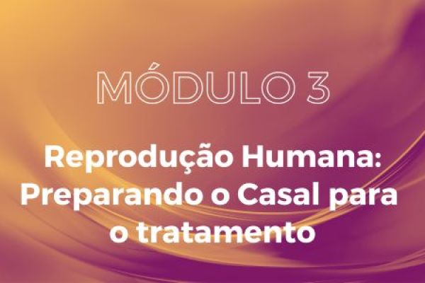  MODULO 3 - Reprodução Humana: Preparando o Casal para o Tratamento